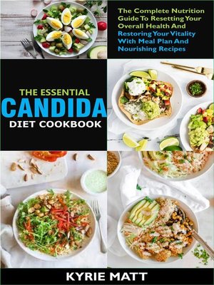 cover image of The Essential Candida Diet Cookbook;The Complete Nutrition Guide to Resetting Your Overall Health and Restoring Your Vitality With Meal Plan and Nourishing Recipes